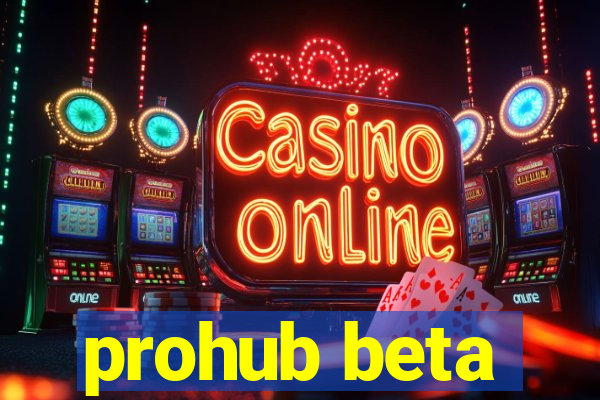 prohub beta